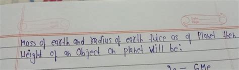 Mass Of Earth And Radius Of Earth Tuice As Of Planet Then Weight Of An Ob