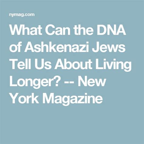 What Can The Dna Of Ashkenazi Jews Tell Us About Living Longer New York Magazine Nymag What Can The Dna Of Ashkenazi Jews Tell Us About Living Longer New York Magazine Nymag