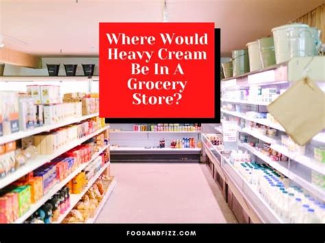 Where Is Heavy Cream In The Grocery Store Where Is Heavy Cream In The Grocery Store