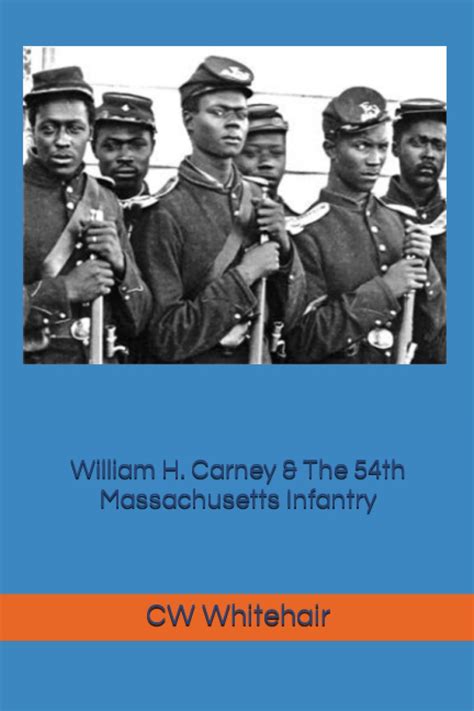 William H Carney The 54Th Massachusetts Infantry Whitehair Cw 9781726830652 Amazon Com Books William H Carney The 54Th Massachusetts Infantry Whitehair Cw 9781726830652 Amazon Com Books